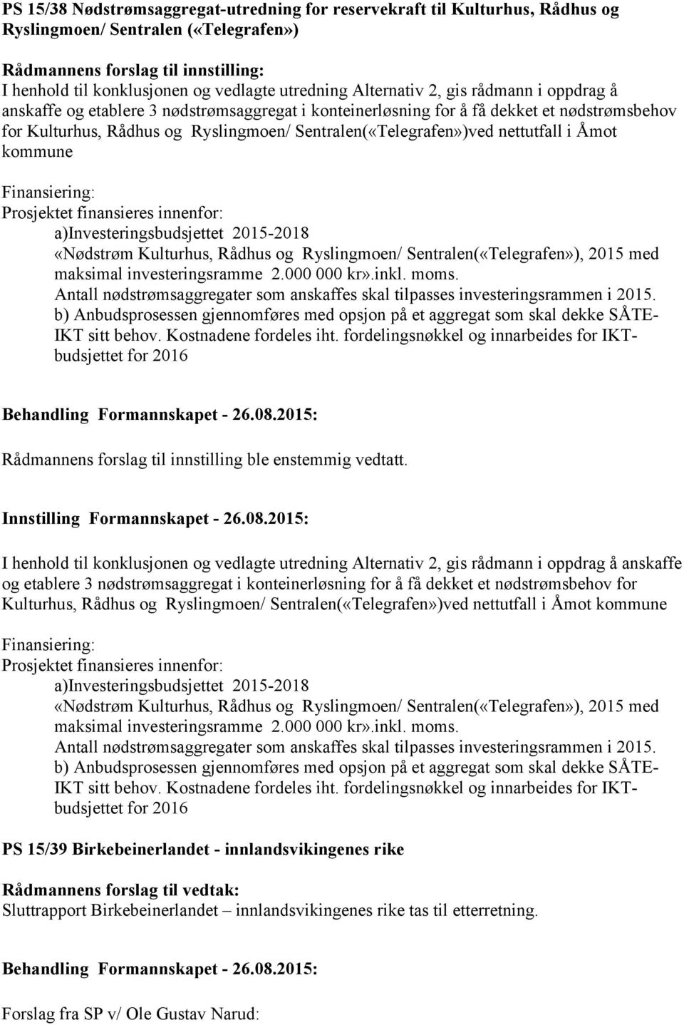 Sentralen(«Telegrafen»)ved nettutfall i Åmot kommune Finansiering: Prosjektet finansieres innenfor: a)investeringsbudsjettet 2015-2018 «Nødstrøm Kulturhus, Rådhus og Ryslingmoen/