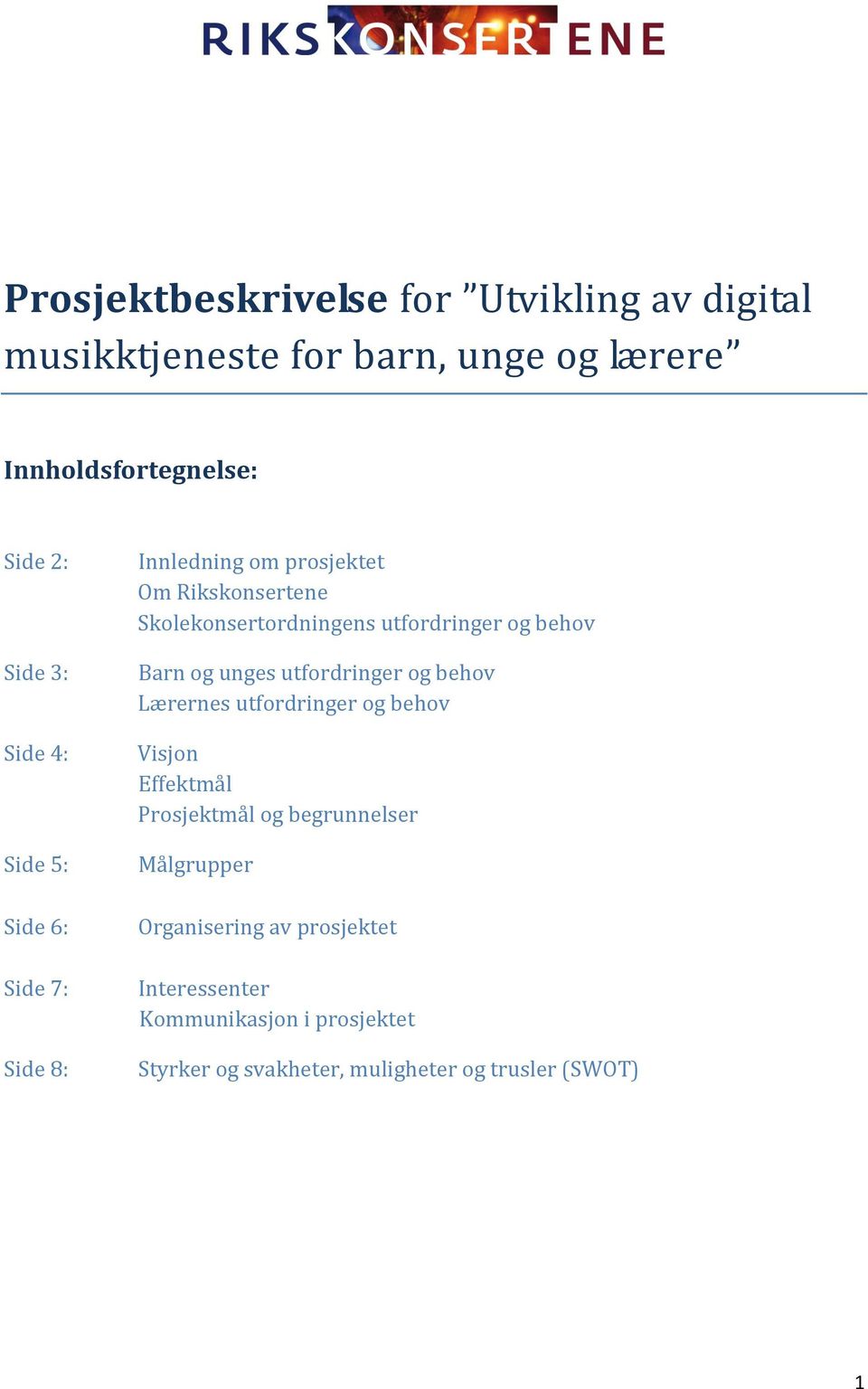 behov Barn og unges utfordringer og behov Lærernes utfordringer og behov Visjon Effektmål Prosjektmål og begrunnelser