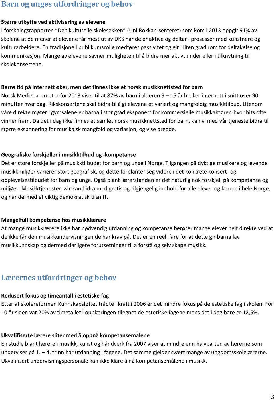 En tradisjonell publikumsrolle medfører passivitet og gir i liten grad rom for deltakelse og kommunikasjon.