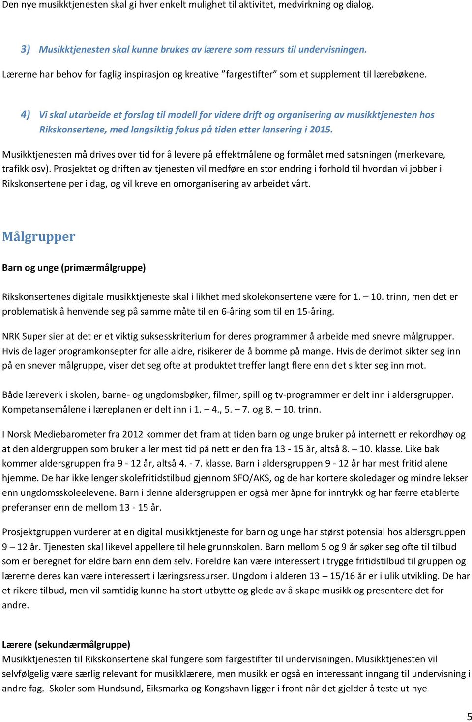 4) Vi skal utarbeide et forslag til modell for videre drift og organisering av musikktjenesten hos Rikskonsertene, med langsiktig fokus på tiden etter lansering i 2015.