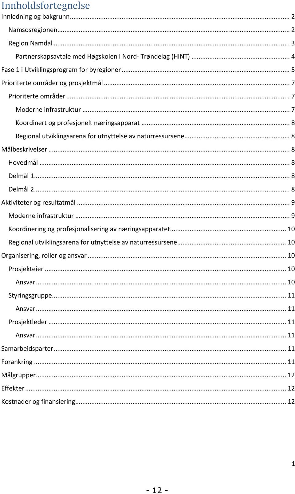 .. 8 Regional utviklingsarena for utnyttelse av naturressursene... 8 Målbeskrivelser... 8 Hovedmål... 8 Delmål 1... 8 Delmål 2... 8 Aktiviteter og resultatmål... 9 Moderne infrastruktur.
