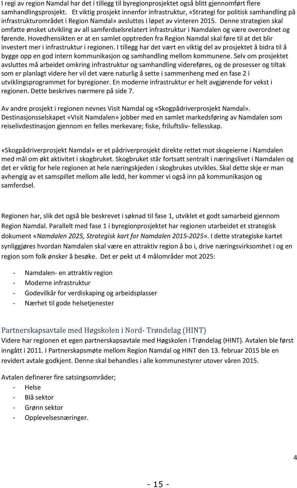 Denne strategien skal omfatte ønsket utvikling av all samferdselsrelatert infrastruktur i Namdalen og være overordnet og førende.