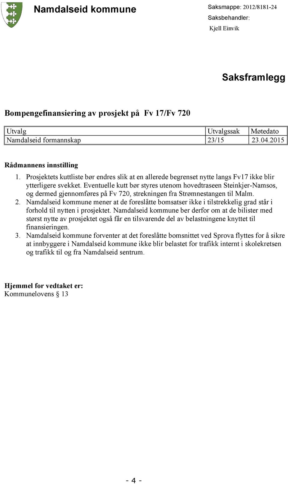 Eventuelle kutt bør styres utenom hovedtraseen Steinkjer-Namsos, og dermed gjennomføres på Fv 720, strekningen fra Strømnestangen til Malm. 2.