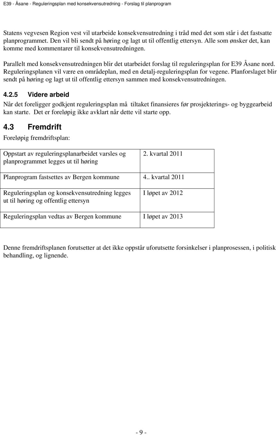 Reguleringsplanen vil være en områdeplan, med en detalj-reguleringsplan for vegene. Planforslaget blir sendt på høring og lagt ut til offentlig ettersyn sammen med konsekvensutredningen. 4.2.