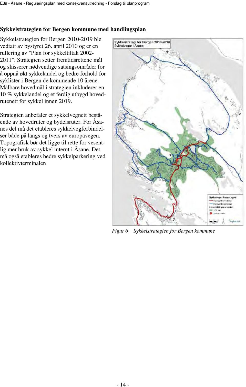 Målbare hovedmål i strategien inkluderer en 10 % sykkelandel og et ferdig utbygd hovedrutenett for sykkel innen 2019. Strategien anbefaler et sykkelvegnett bestående av hovedruter og bydelsruter.