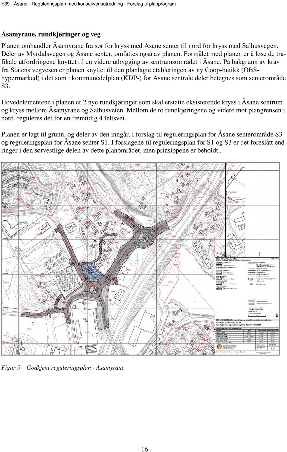 På bakgrunn av krav fra Statens vegvesen er planen knyttet til den planlagte etableringen av ny Coop-butikk (OBShypermarked) i det som i kommunedelplan (KDP-) for Åsane sentrale deler betegnes som