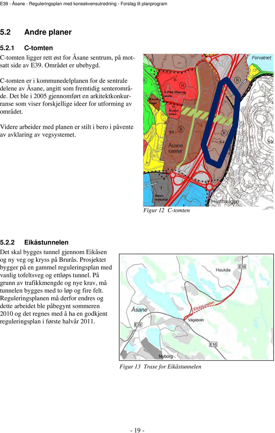 Det ble i 2005 gjennomført en arkitektkonkurranse som viser forskjellige ideer for utforming av området. Videre arbeider med planen er stilt i bero i påvente av avklaring av vegsystemet.