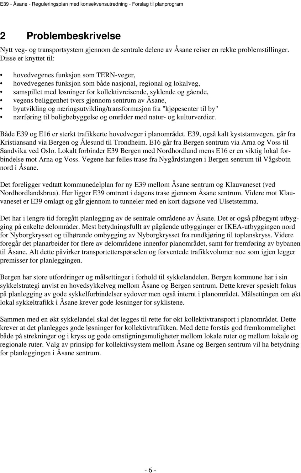 beliggenhet tvers gjennom sentrum av Åsane, byutvikling og næringsutvikling/transformasjon fra "kjøpesenter til by" nærføring til boligbebyggelse og områder med natur- og kulturverdier.