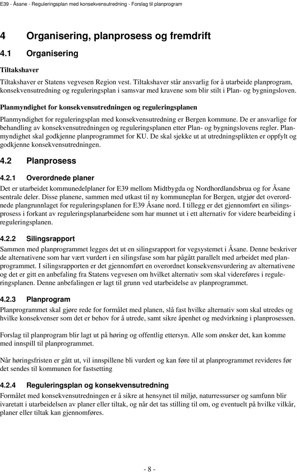 Planmyndighet for konsekvensutredningen og reguleringsplanen Planmyndighet for reguleringsplan med konsekvensutredning er Bergen kommune.
