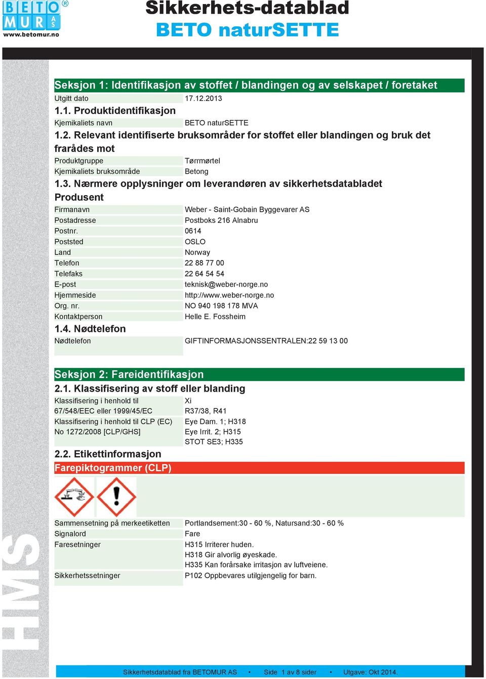 3. Nærmere opplysninger om leverandøren av sikkerhetsdatabladet Produsent Firmanavn Postadresse Weber - Saint-Gobain Byggevarer AS Postboks 216 Alnabru Postnr.