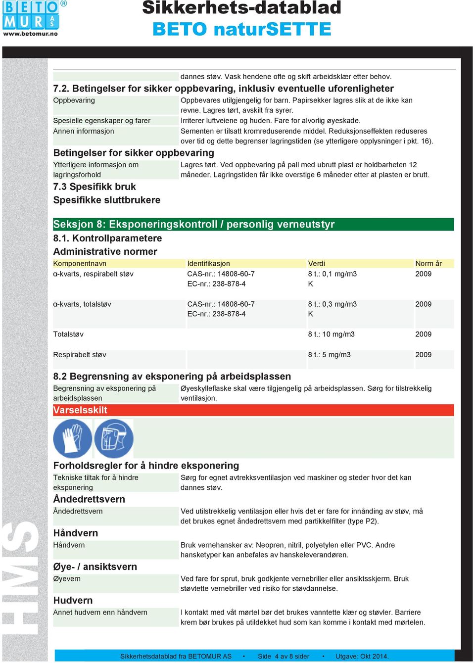 lagringsforhold 7.3 Spesifikk bruk Spesifikke sluttbrukere Oppbevares utilgjengelig for barn. Papirsekker lagres slik at de ikke kan revne. Lagres tørt, avskilt fra syrer.