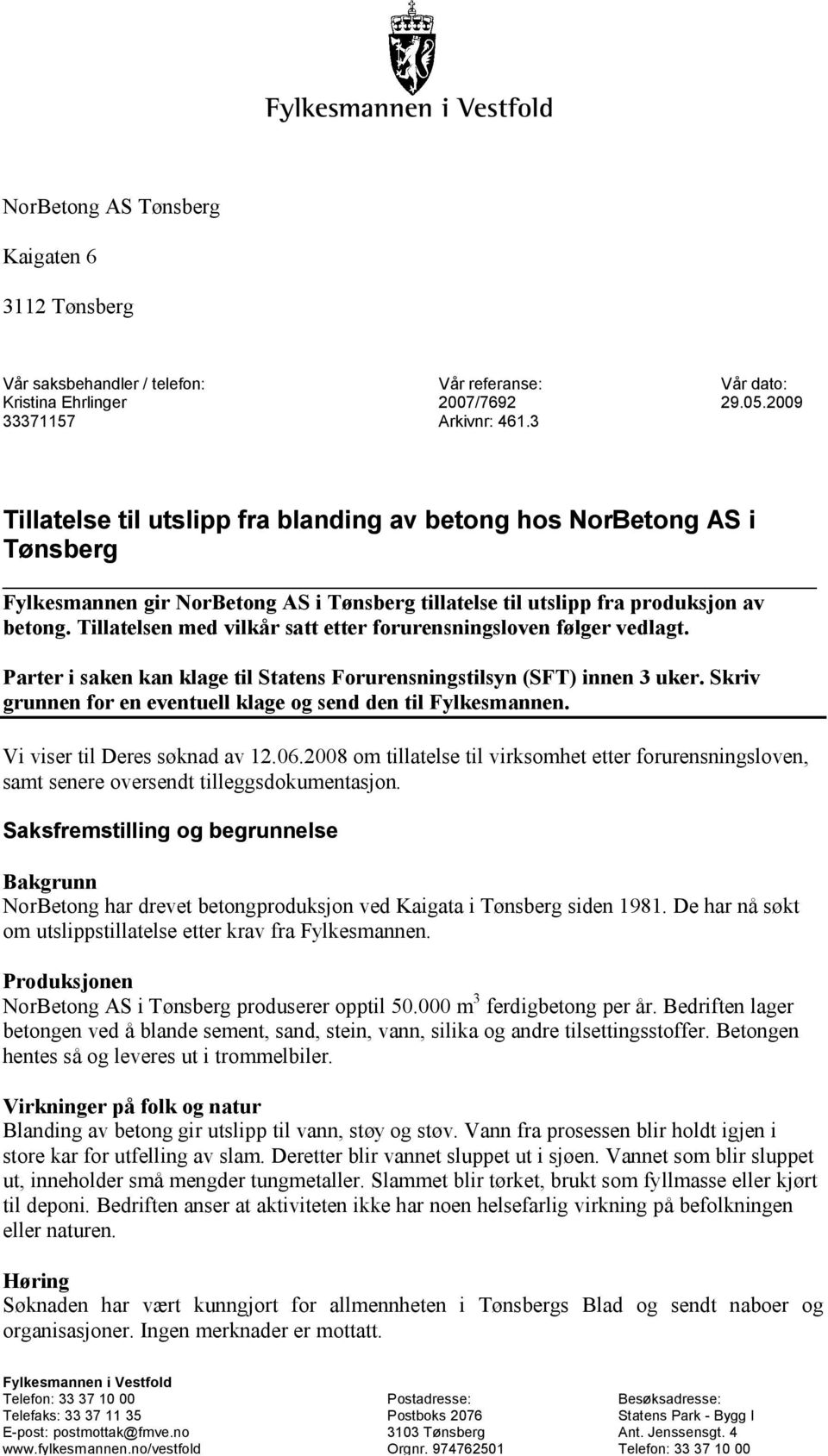 Tillatelsen med vilkår satt etter forurensningsloven følger vedlagt. Parter i saken kan klage til Statens Forurensningstilsyn (SFT) innen 3 uker.