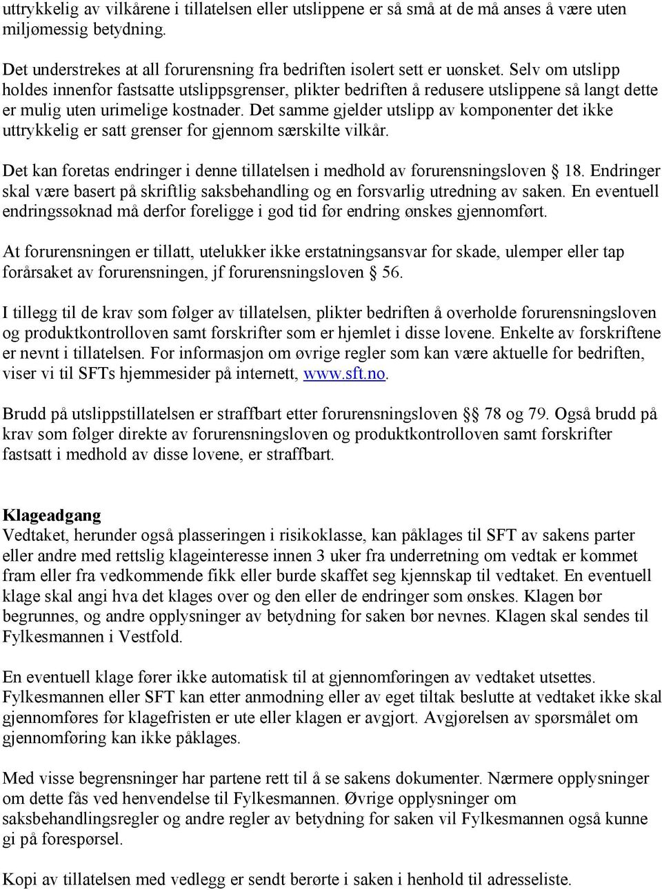 Det samme gjelder utslipp av komponenter det ikke uttrykkelig er satt grenser for gjennom særskilte vilkår. Det kan foretas endringer i denne tillatelsen i medhold av forurensningsloven 18.