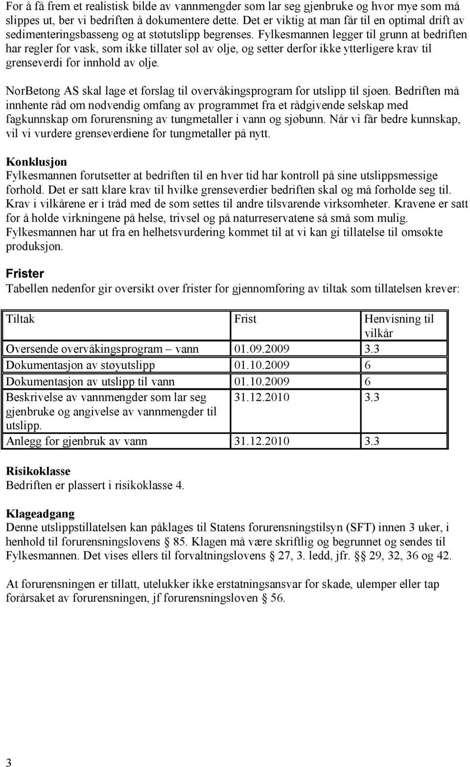 Fylkesmannen legger til grunn at bedriften har regler for vask, som ikke tillater søl av olje, og setter derfor ikke ytterligere krav til grenseverdi for innhold av olje.