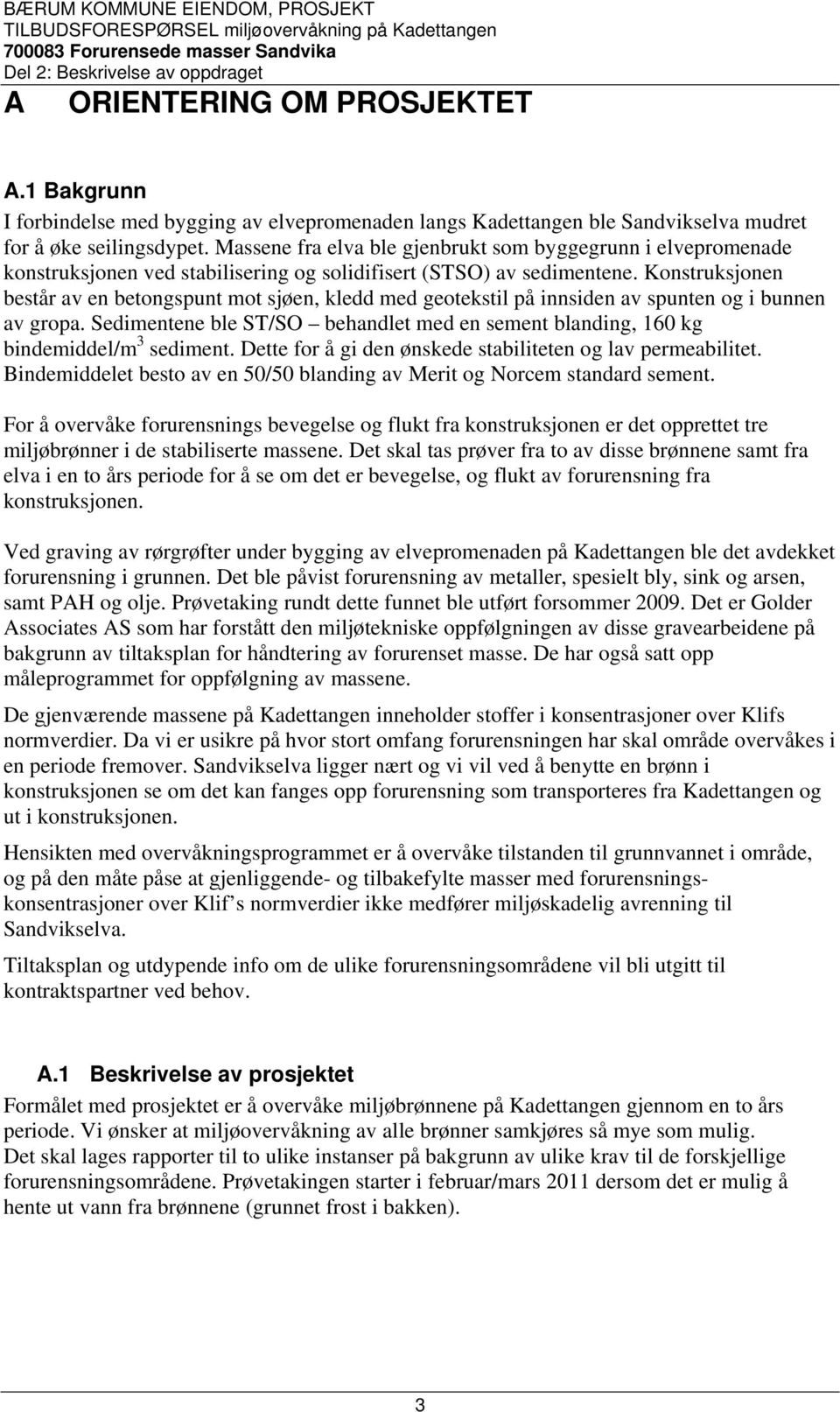 Konstruksjonen består av en betongspunt mot sjøen, kledd med geotekstil på innsiden av spunten og i bunnen av gropa.