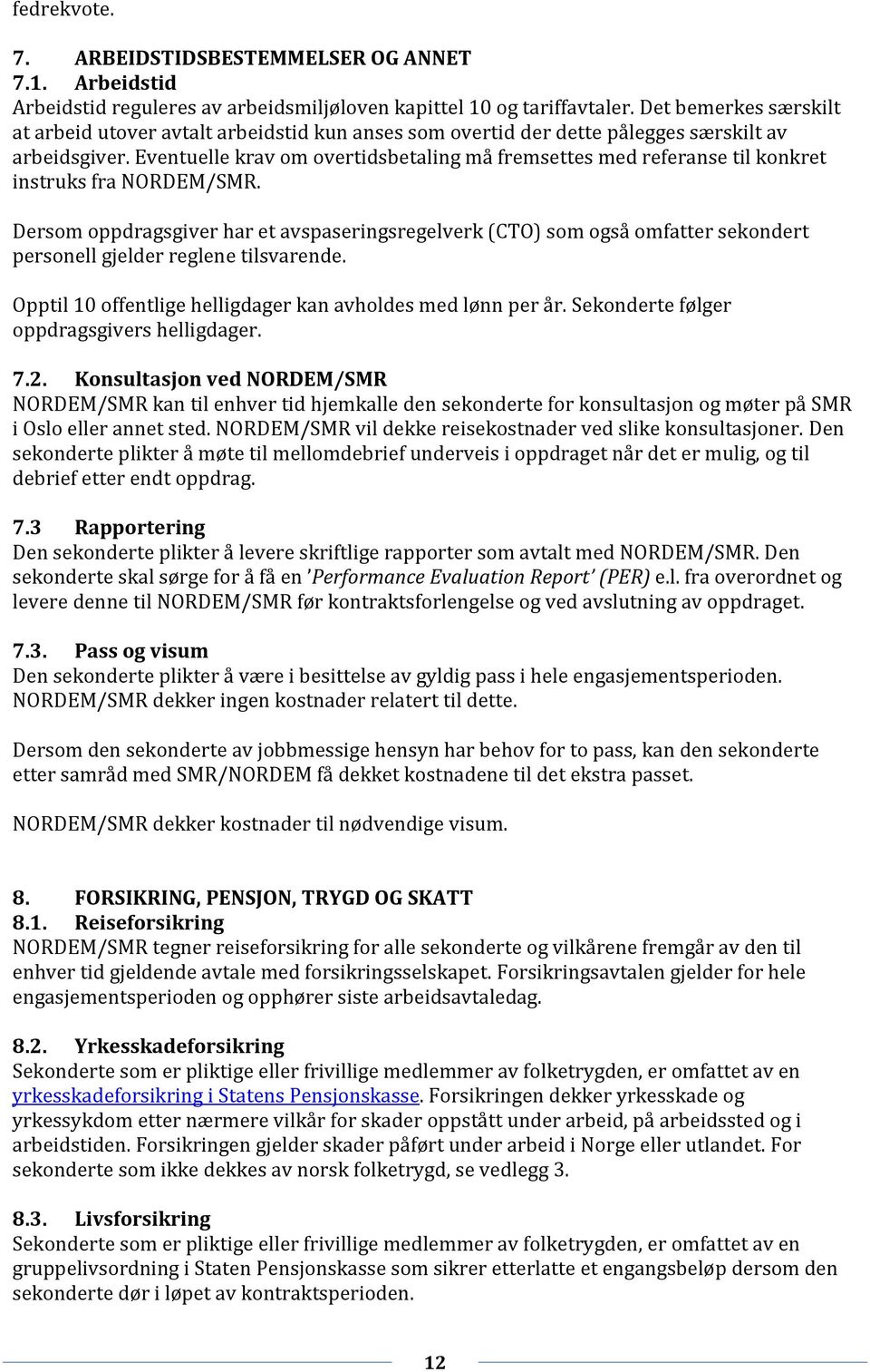 Eventuelle krav om overtidsbetaling må fremsettes med referanse til konkret instruks fra NORDEM/SMR.