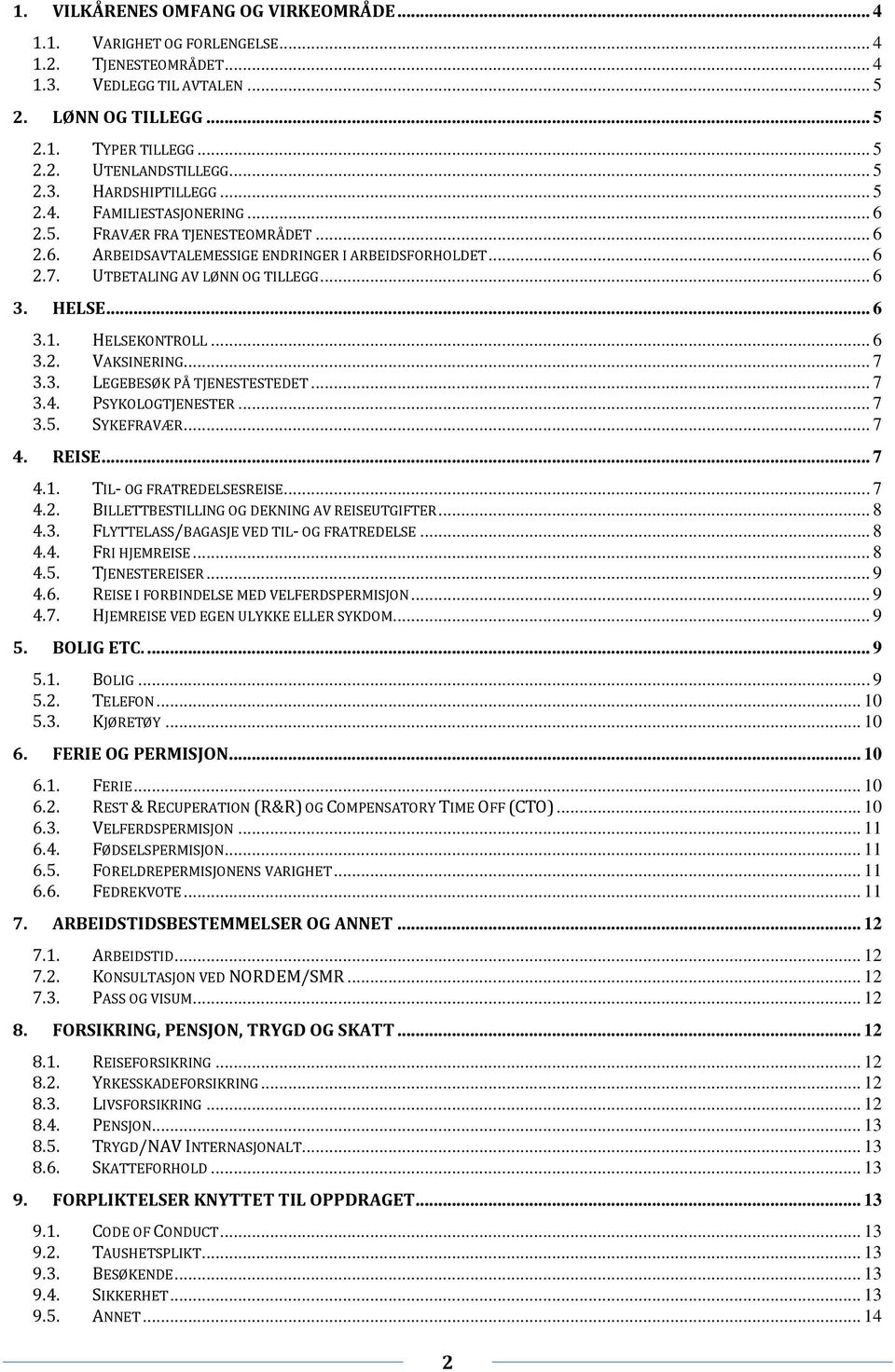 HELSE... 6 3.1. HELSEKONTROLL... 6 3.2. VAKSINERING... 7 3.3. LEGEBESØK PÅ TJENESTESTEDET... 7 3.4. PSYKOLOGTJENESTER... 7 3.5. SYKEFRAVÆR... 7 4. REISE... 7 4.1. TIL- OG FRATREDELSESREISE... 7 4.2. BILLETTBESTILLING OG DEKNING AV REISEUTGIFTER.