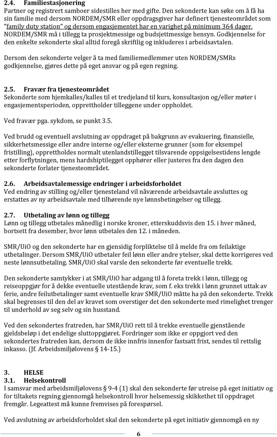 dager. NORDEM/SMR må i tillegg ta prosjektmessige og budsjettmessige hensyn. Godkjennelse for den enkelte sekonderte skal alltid foregå skriftlig og inkluderes i arbeidsavtalen.