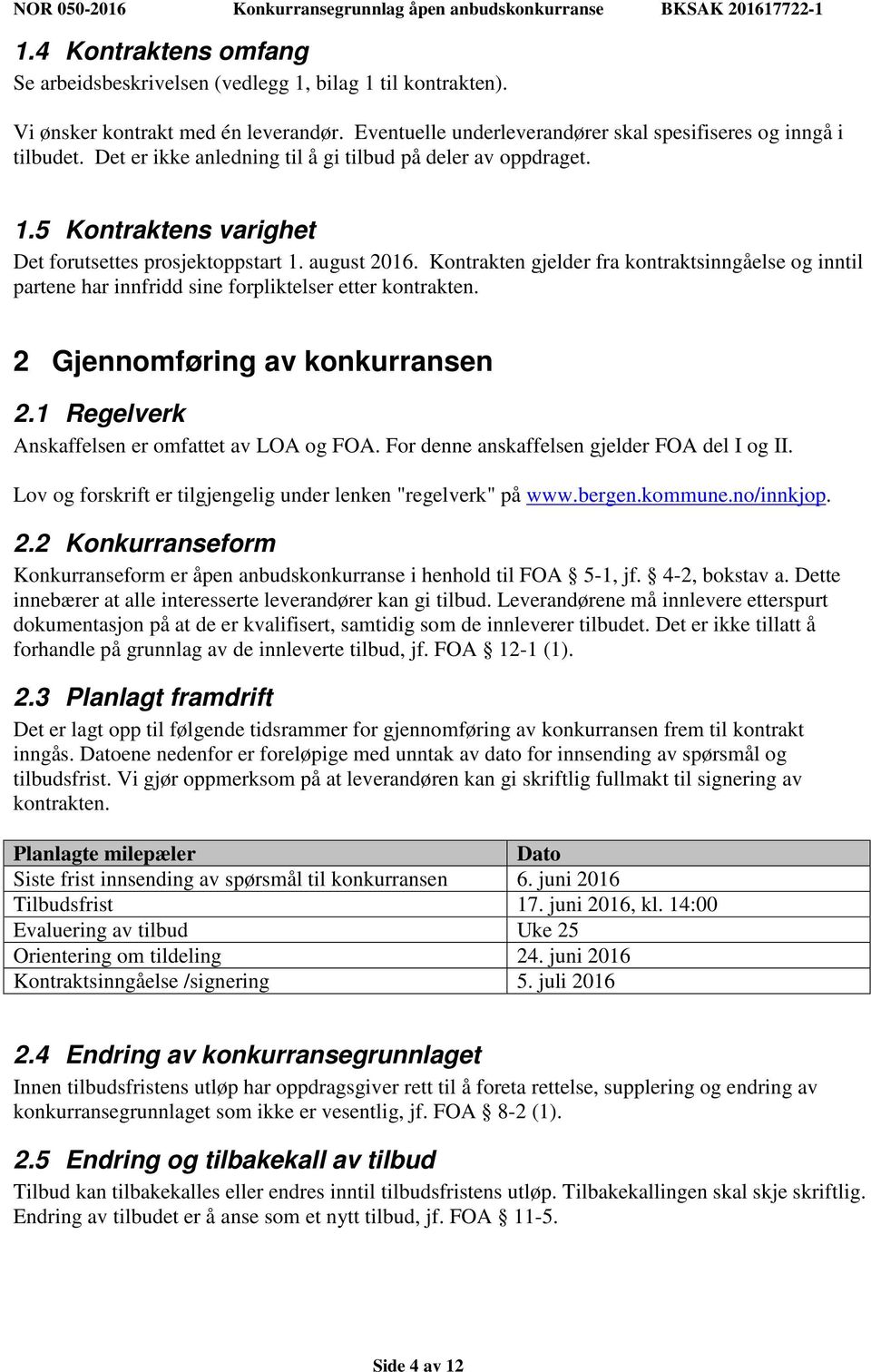 Kontrakten gjelder fra kontraktsinngåelse og inntil partene har innfridd sine forpliktelser etter kontrakten. 2 Gjennomføring av konkurransen 2.1 Regelverk Anskaffelsen er omfattet av LOA og FOA.