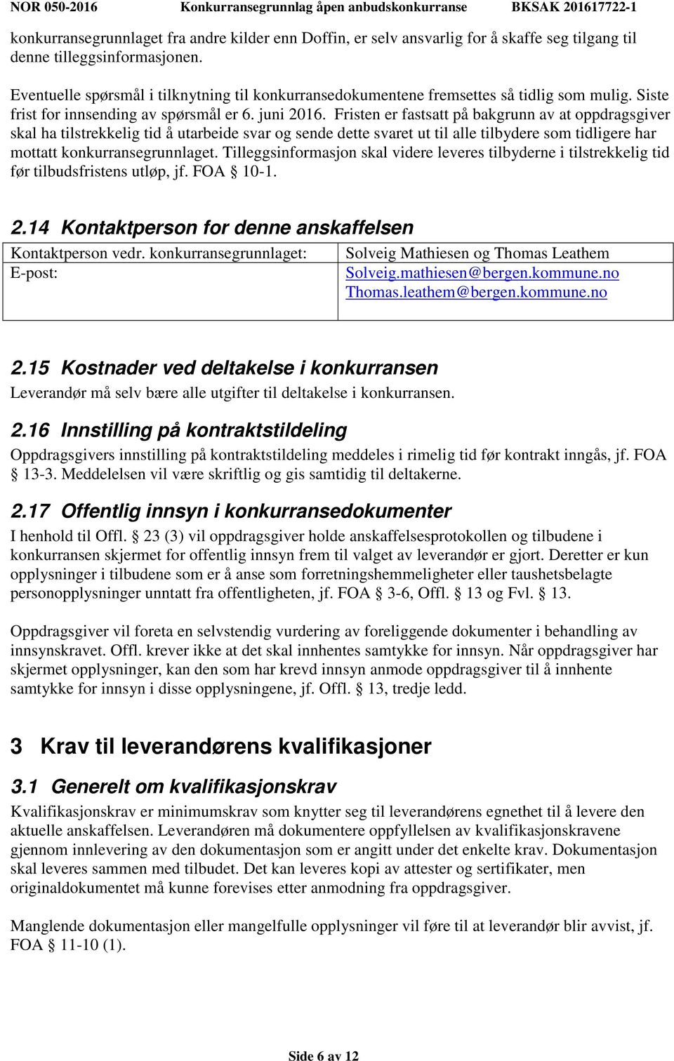 Fristen er fastsatt på bakgrunn av at oppdragsgiver skal ha tilstrekkelig tid å utarbeide svar og sende dette svaret ut til alle tilbydere som tidligere har mottatt konkurransegrunnlaget.