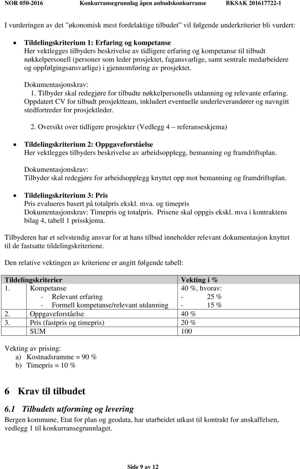 Dokumentasjonskrav: 1. Tilbyder skal redegjøre for tilbudte nøkkelpersonells utdanning og relevante erfaring.