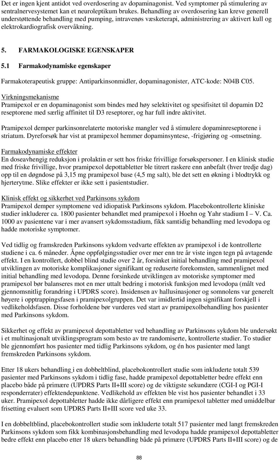 FARMAKOLOGISKE EGENSKAPER 5.1 Farmakodynamiske egenskaper Farmakoterapeutisk gruppe: Antiparkinsonmidler, dopaminagonister, ATC-kode: N04B C05.
