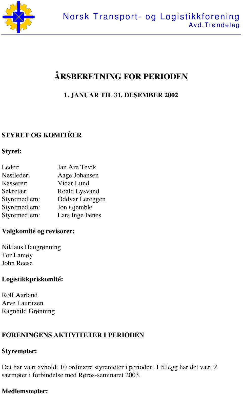 Oddvar Lereggen Jon Gjemble Lars Inge Fenes Valgkomité og revisorer: Niklaus Haugrønning Tor Lamøy John Reese Logistikkpriskomité: Rolf