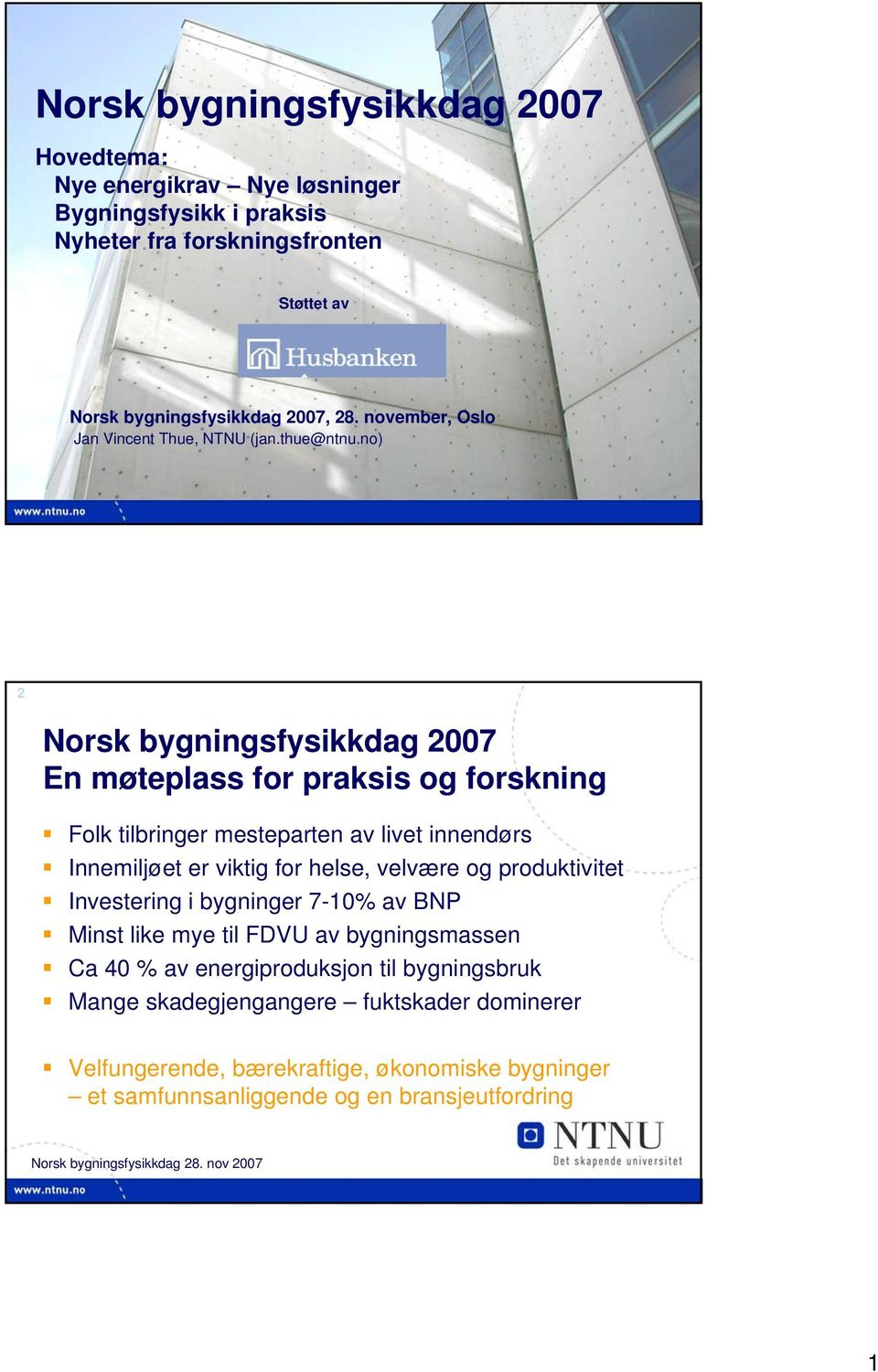 no) 2 Norsk bygningsfysikkdag 2007 En møteplass for praksis og forskning Folk tilbringer mesteparten av livet innendørs Innemiljøet er viktig for helse, velvære og