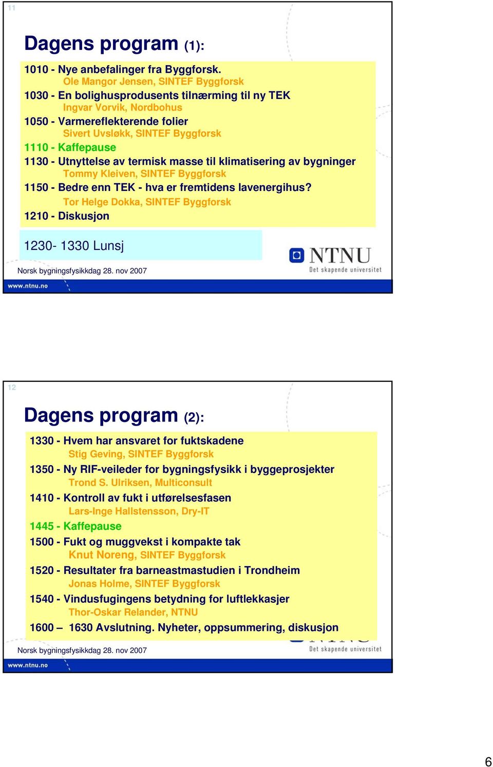 1130 - Utnyttelse av termisk masse til klimatisering av bygninger Tommy Kleiven, SINTEF Byggforsk 1150 - Bedre enn TEK - hva er fremtidens lavenergihus?