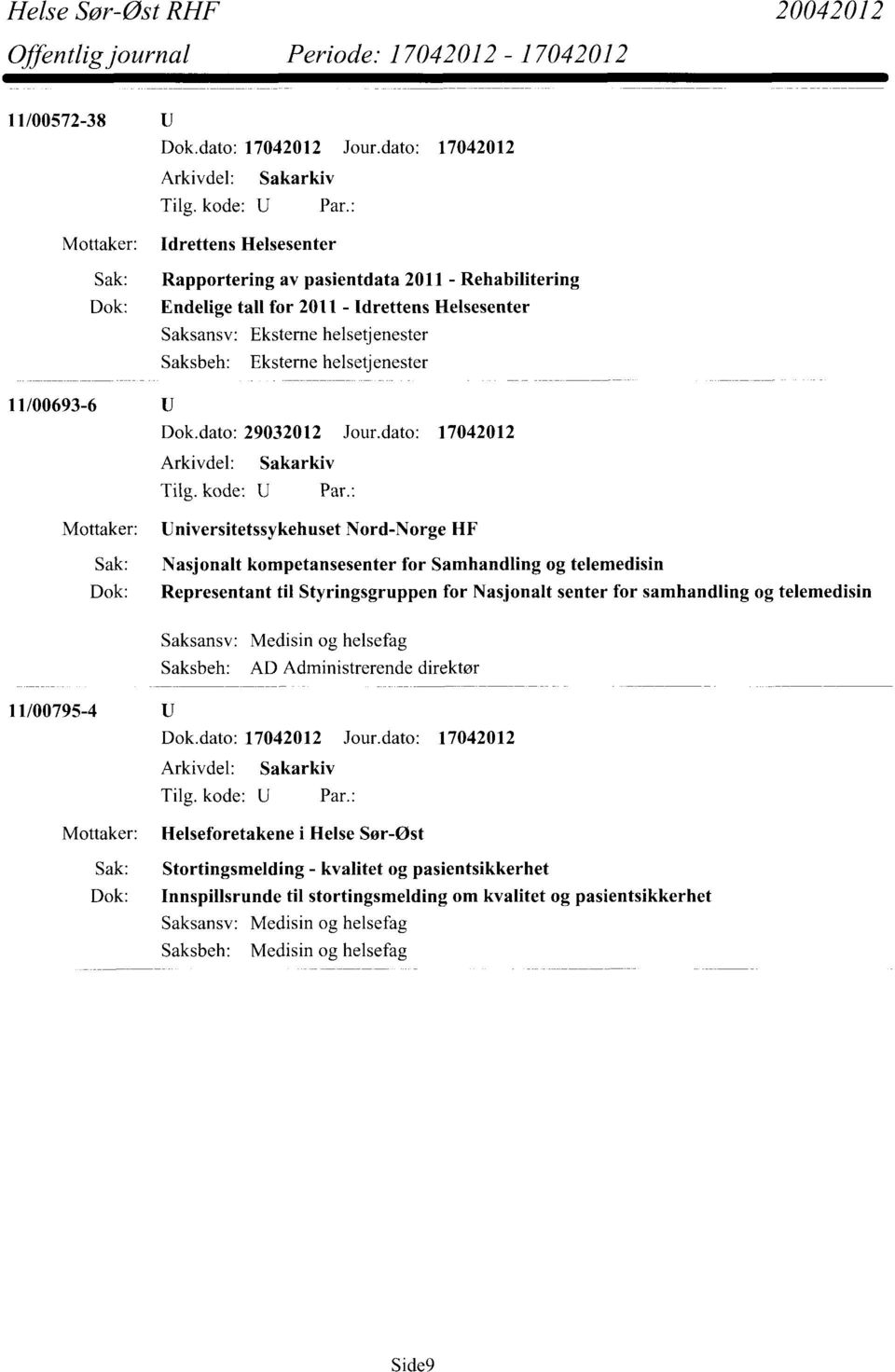 dato: 17042012 Mottaker: Universitetssykehuset Nord-Norge HF Sak: Nasjonalt kompetansesenter for Samhandling og telemedisin Dok: Representant til Styringsgruppen for Nasjonalt senter for