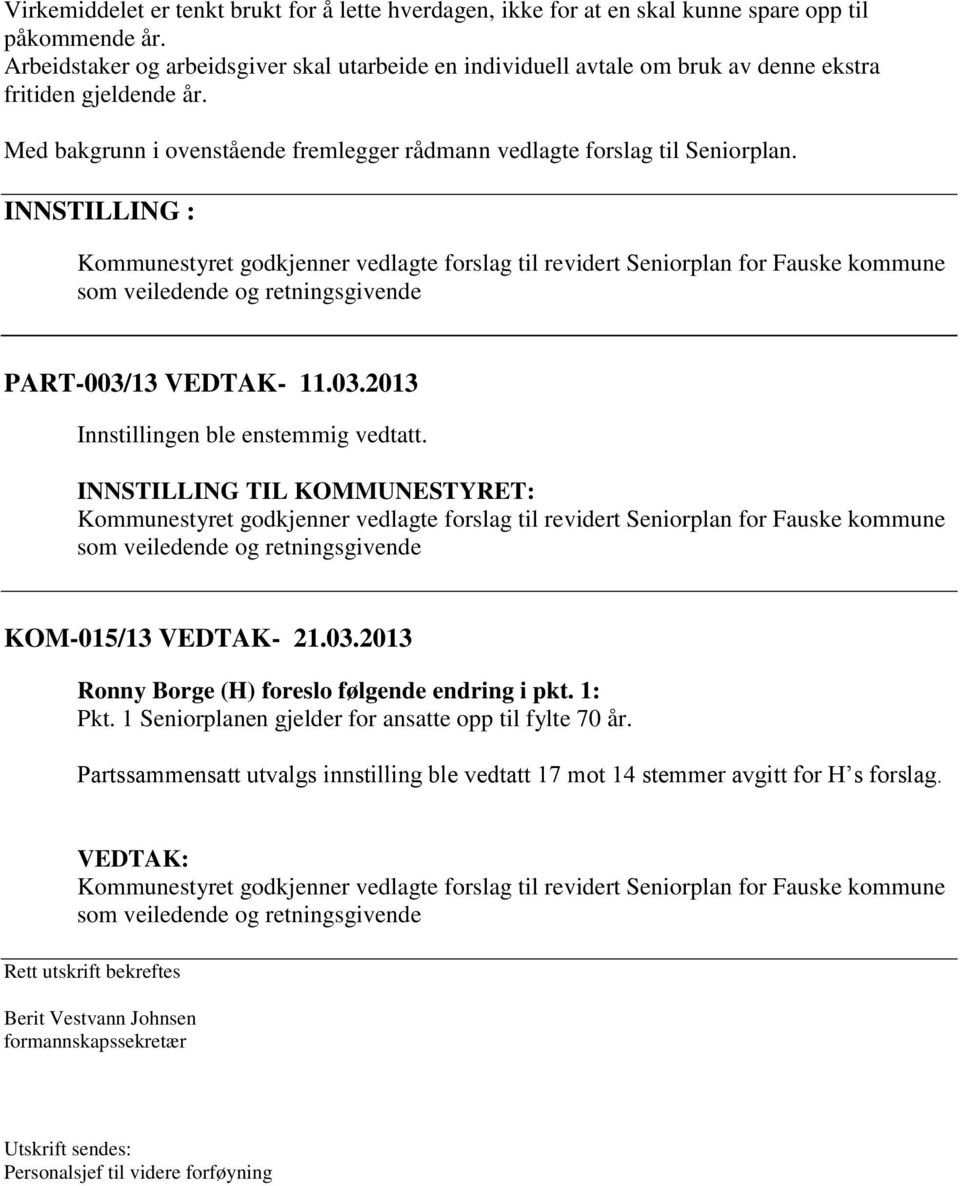 INNSTILLING : Kommunestyret godkjenner vedlagte forslag til revidert Seniorplan for Fauske kommune som veiledende og retningsgivende PART-003/13 VEDTAK- 11.03.2013 Innstillingen ble enstemmig vedtatt.