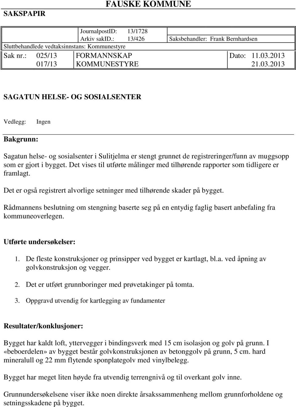 2013 SAGATUN HELSE- OG SOSIALSENTER Vedlegg: Ingen Bakgrunn: Sagatun helse- og sosialsenter i Sulitjelma er stengt grunnet de registreringer/funn av muggsopp som er gjort i bygget.