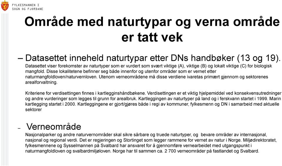 Disse lokalitetene befinner seg både innenfor og utenfor områder som er vernet etter naturmangfoldloven/naturvernloven.