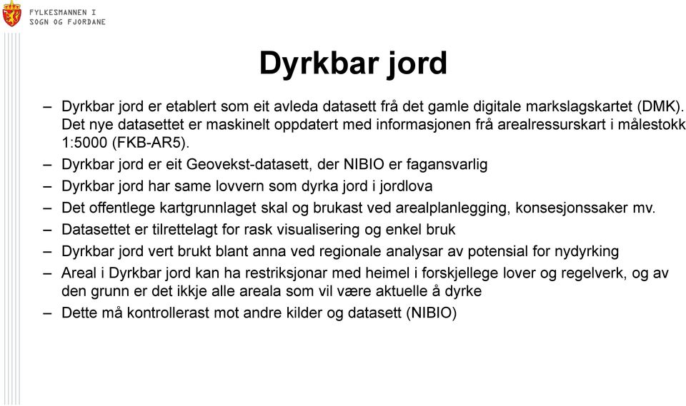 Dyrkbar jord er eit Geovekst-datasett, der NIBIO er fagansvarlig Dyrkbar jord har same lovvern som dyrka jord i jordlova Det offentlege kartgrunnlaget skal og brukast ved arealplanlegging,