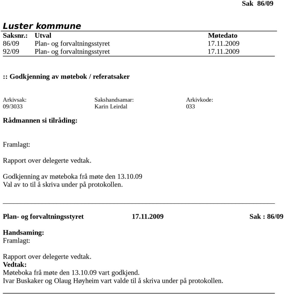 2009 :: Godkjenning av møtebok / referatsaker 09/3033 Karin Leirdal 033 Framlagt: Rapport over delegerte vedtak.
