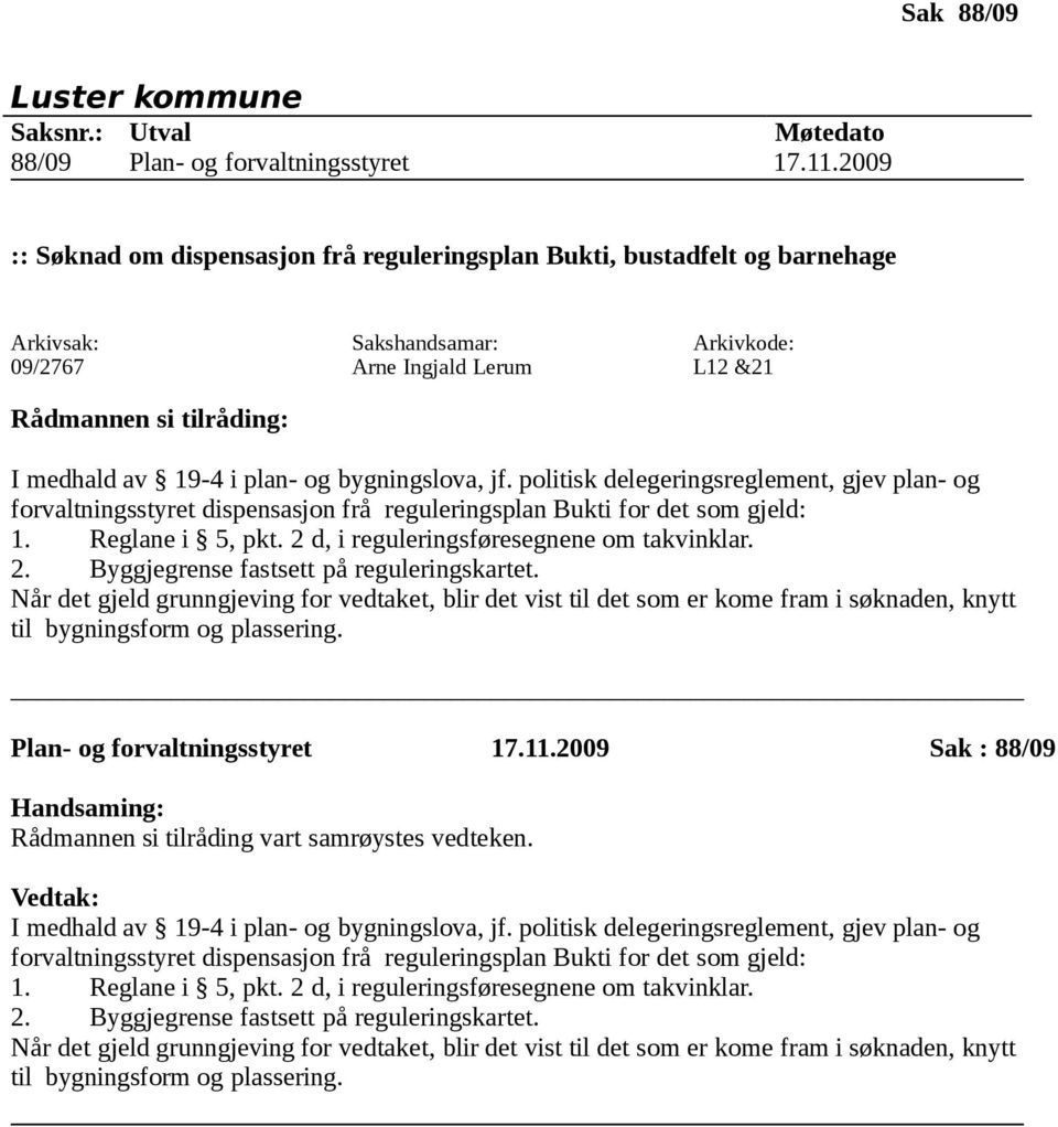 politisk delegeringsreglement, gjev plan- og forvaltningsstyret dispensasjon frå reguleringsplan Bukti for det som gjeld: 1. Reglane i 5, pkt. 2 d, i reguleringsføresegnene om takvinklar. 2. Byggjegrense fastsett på reguleringskartet.