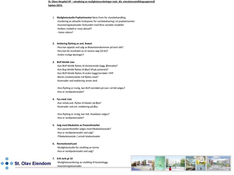 Avklaring flytting av avd. Brøset - Hva kan oppnås ved salg av Brøseteiendommen på kort sikt? - Hva kan bli resultatet av et senere s alg (10 år)? - Andre mulige løsninger? 3.