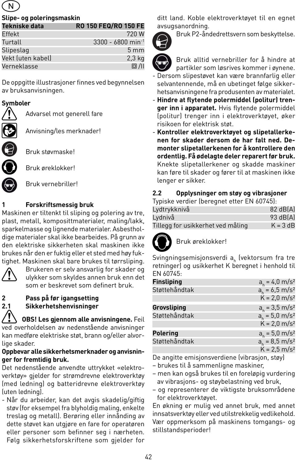 1 Forskriftsmessig bruk Maskinen er tiltenkt til sliping og polering av tre, plast, metall, komposittmaterialer, maling/lakk, sparkelmasse og lignende materialer.