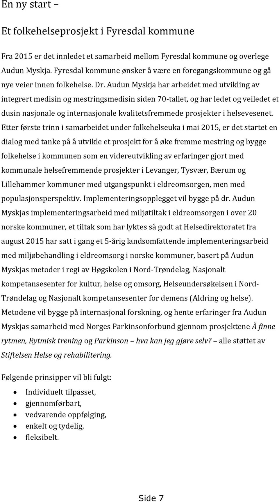 Audun Myskja har arbeidet med utvikling av integrert medisin og mestringsmedisin siden 70-tallet, og har ledet og veiledet et dusin nasjonale og internasjonale kvalitetsfremmede prosjekter i