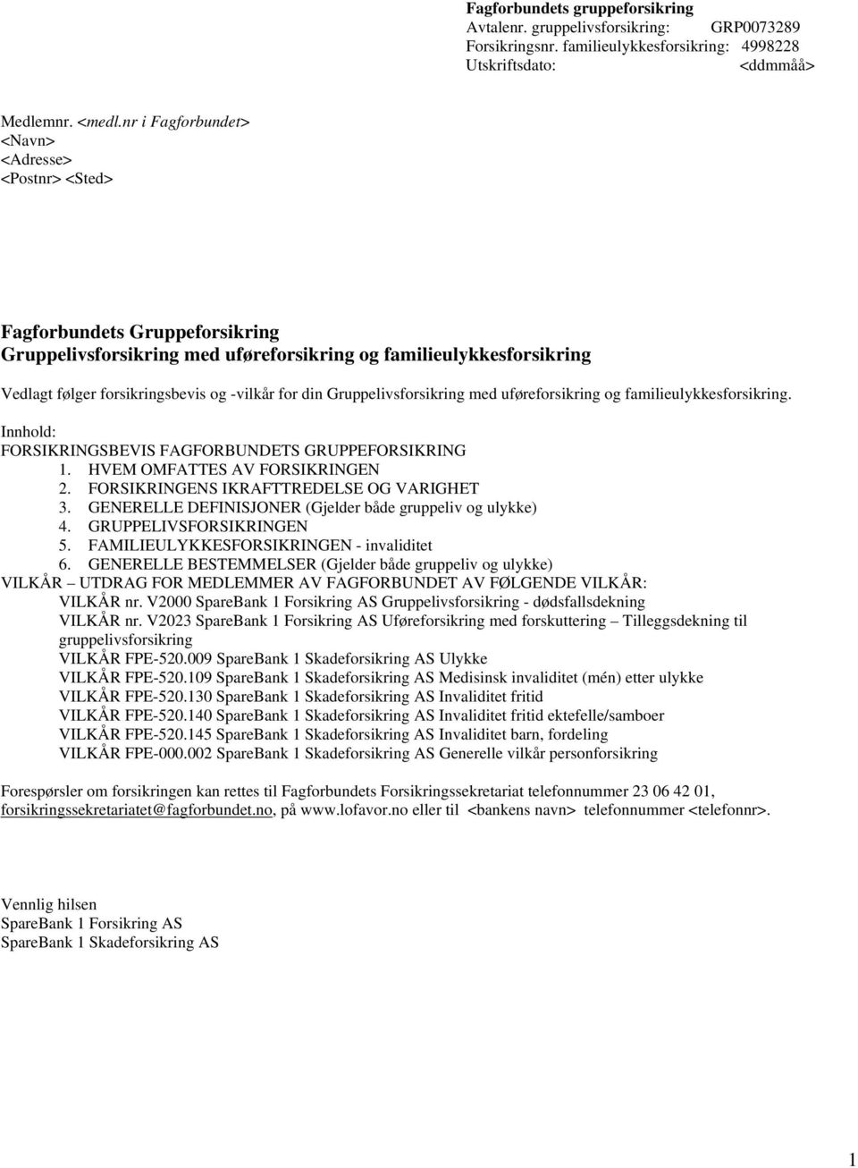 din Gruppelivsforsikring med uføreforsikring og familieulykkesforsikring. Innhold: FORSIKRINGSBEVIS FAGFORBUNDETS GRUPPEFORSIKRING 1. HVEM OMFATTES AV FORSIKRINGEN 2.