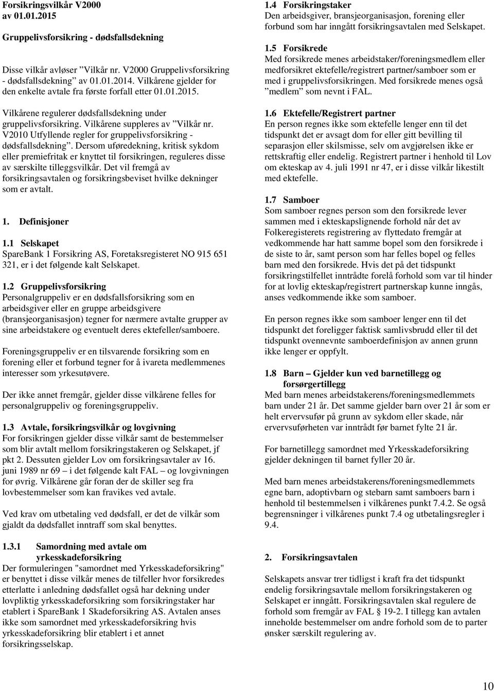 V2010 Utfyllende regler for gruppelivsforsikring - dødsfallsdekning. Dersom uføredekning, kritisk sykdom eller premiefritak er knyttet til forsikringen, reguleres disse av særskilte tilleggsvilkår.