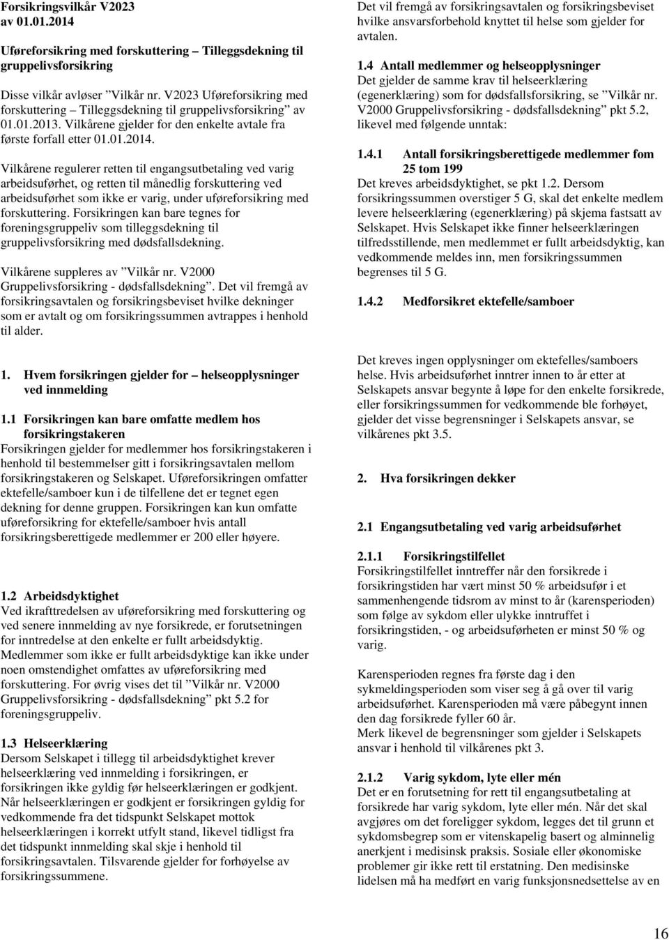 Vilkårene regulerer retten til engangsutbetaling ved varig arbeidsuførhet, og retten til månedlig forskuttering ved arbeidsuførhet som ikke er varig, under uføreforsikring med forskuttering.