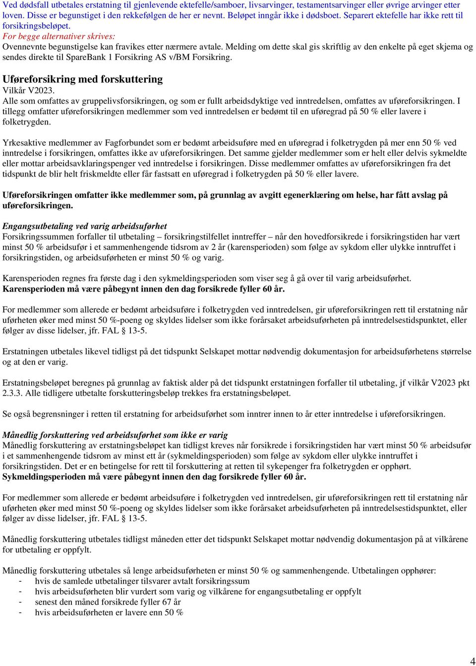 Melding om dette skal gis skriftlig av den enkelte på eget skjema og sendes direkte til SpareBank 1 Forsikring AS v/bm Forsikring. Uføreforsikring med forskuttering Vilkår V2023.