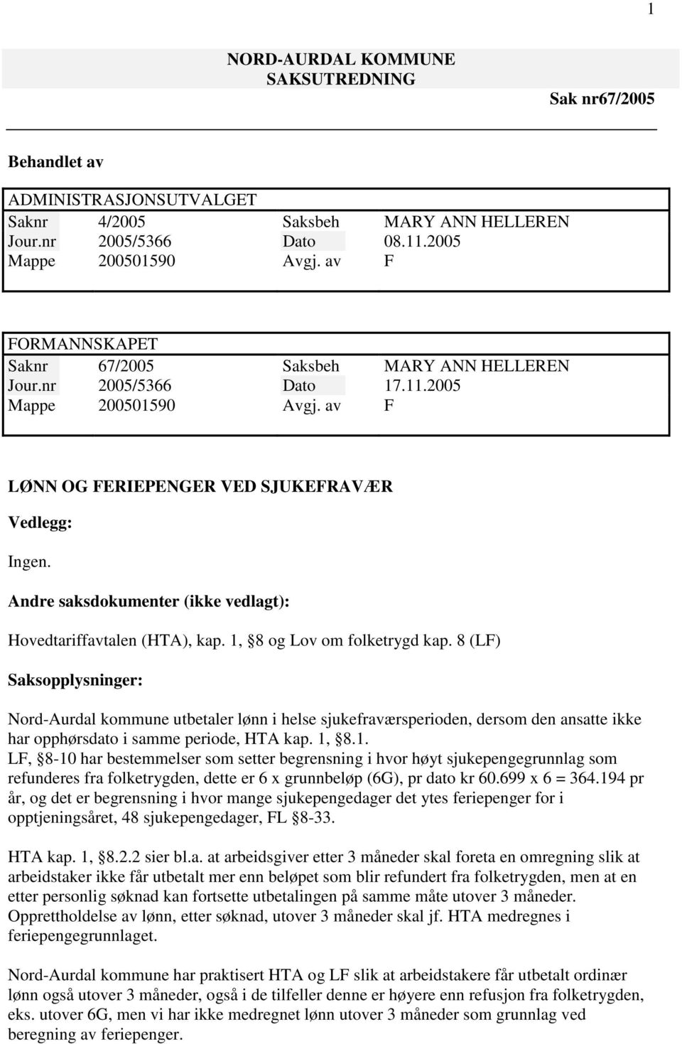 8 (LF) Nord-Aurdal kommune utbetaler lønn i helse sjukefraværsperioden, dersom den ansatte ikke har opphørsdato i samme periode, HTA kap. 1,