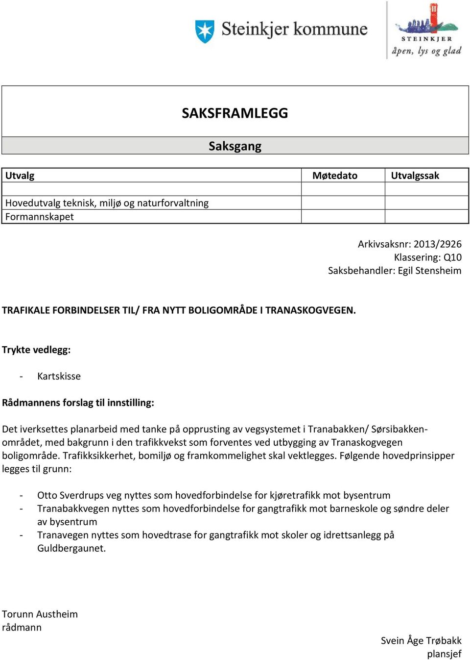 Trykte vedlegg: - Kartskisse Rådmannens forslag til innstilling: Det iverksettes planarbeid med tanke på opprusting av vegsystemet i Tranabakken/ Sørsibakkenområdet, med bakgrunn i den trafikkvekst