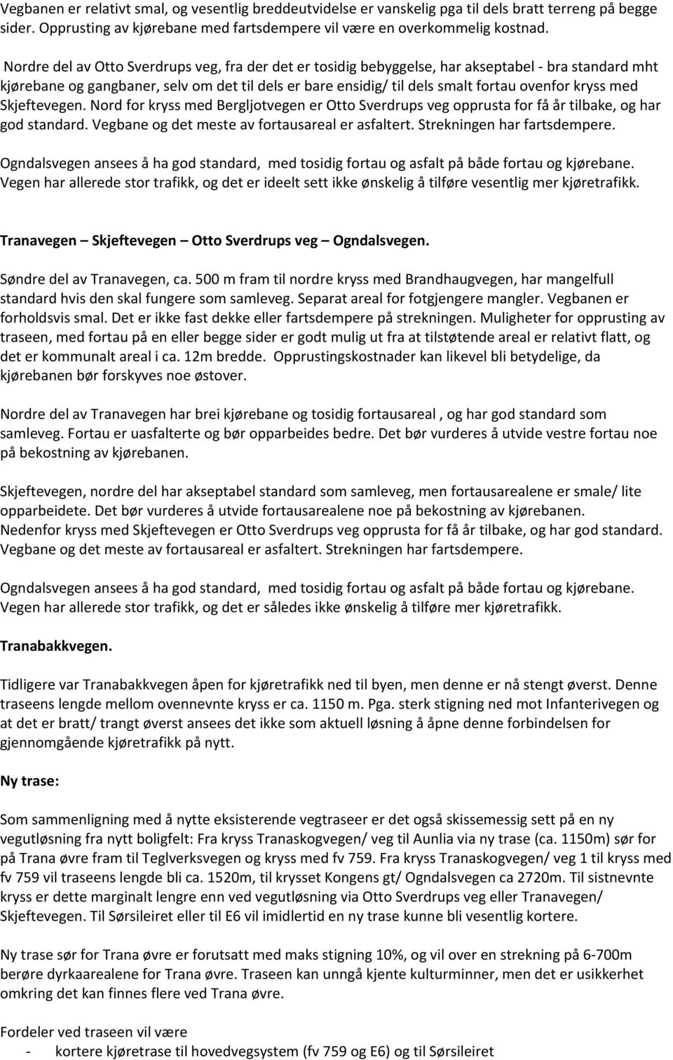 kryss med Skjeftevegen. Nord for kryss med Bergljotvegen er Otto Sverdrups veg opprusta for få år tilbake, og har god standard. Vegbane og det meste av fortausareal er asfaltert.