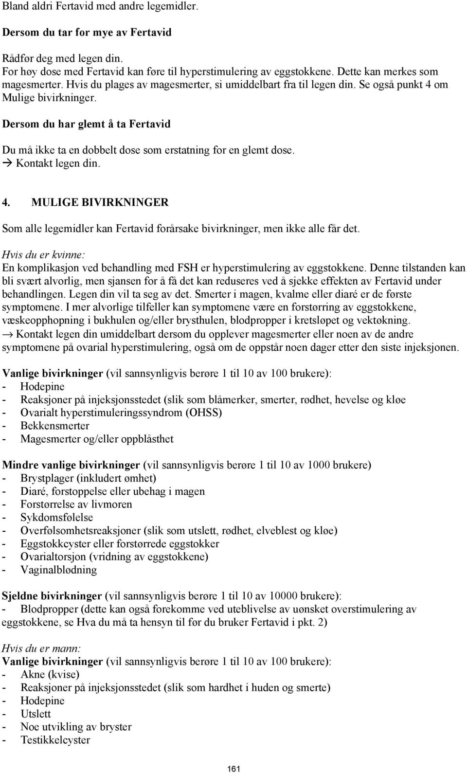 Dersom du har glemt å ta Fertavid Du må ikke ta en dobbelt dose som erstatning for en glemt dose. Kontakt legen din. 4.