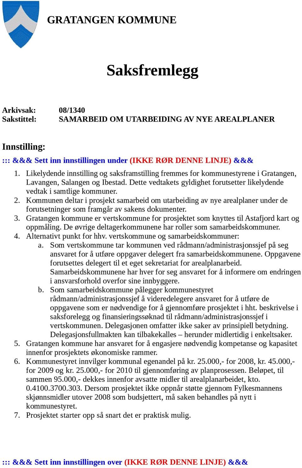 Kommunen deltar i prosjekt samarbeid om utarbeiding av nye arealplaner under de forutsetninger som framgår av sakens dokumenter. 3.