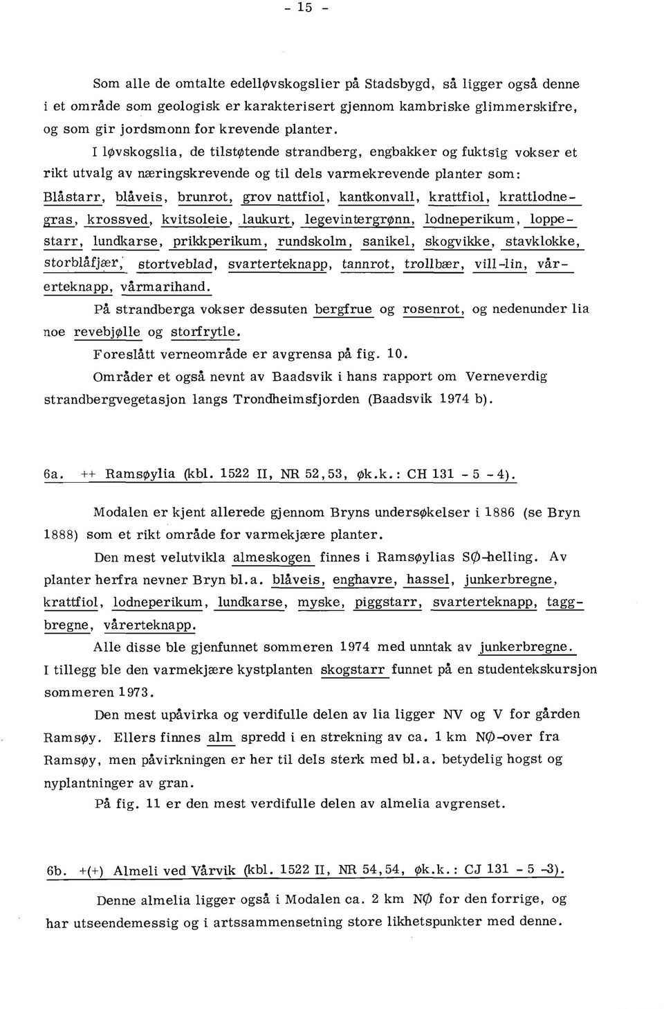 krattfiol, krattlodne - gras, krossved, kvitsoleie,, laukurt, legevintergrqnn, lodneperikum, loppe - starr, lundkarse, prikkperikum, rundskolm, sanikel, skogvikke, stavklokke, storblafjær;