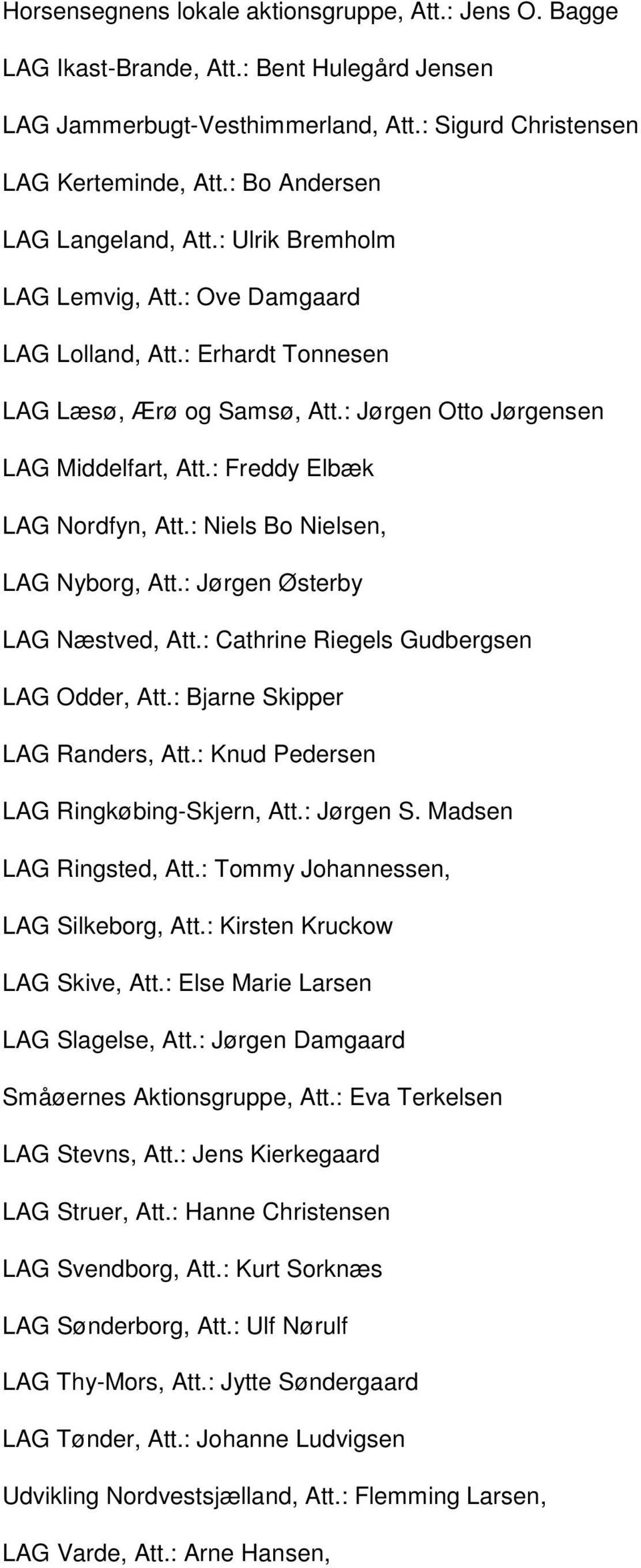 : Freddy Elbæk LAG Nordfyn, Att.: Niels Bo Nielsen, LAG Nyborg, Att.: Jørgen Østerby LAG Næstved, Att.: Cathrine Riegels Gudbergsen LAG Odder, Att.: Bjarne Skipper LAG Randers, Att.